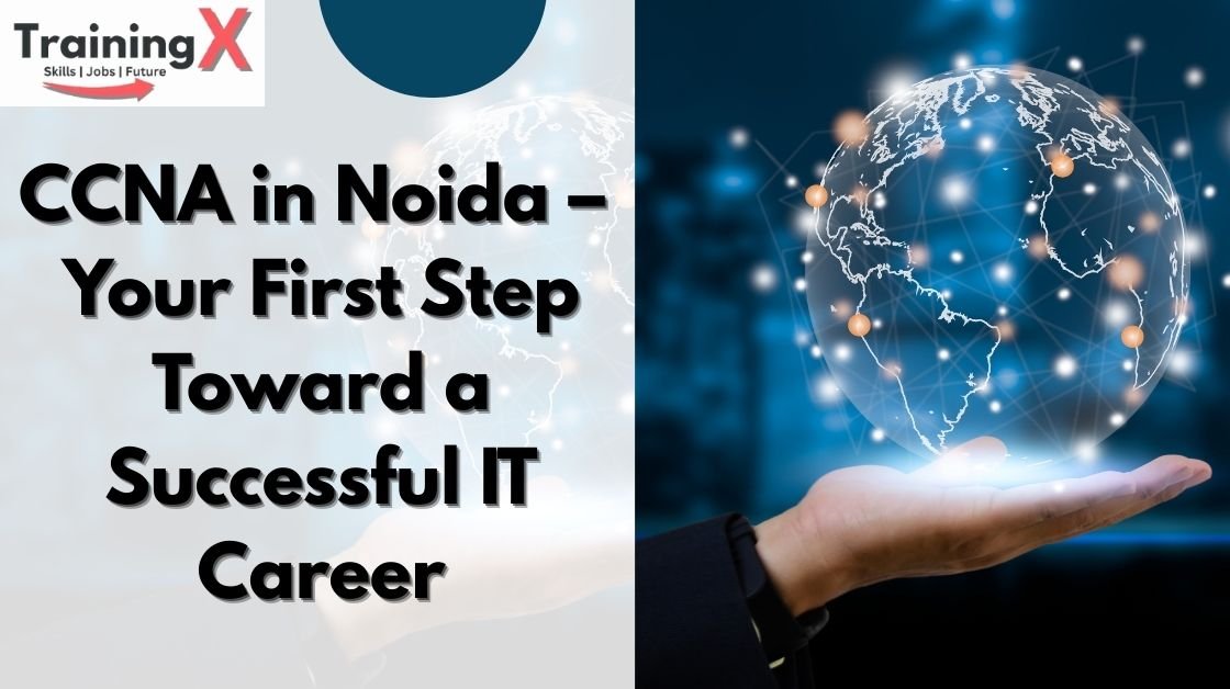 CCNA in Noida – Build Your IT Career with TrainingX Certification